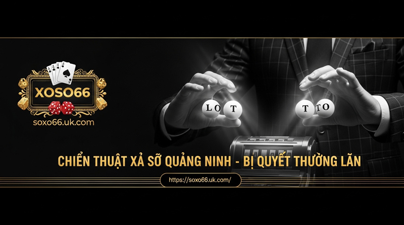 Xổ số Quảng Ninh: Chiến thuật chơi hiệu quả