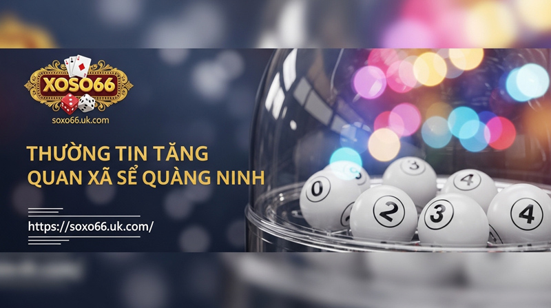 Xổ số Quảng Ninh – Cập nhật thông tin chi tiết