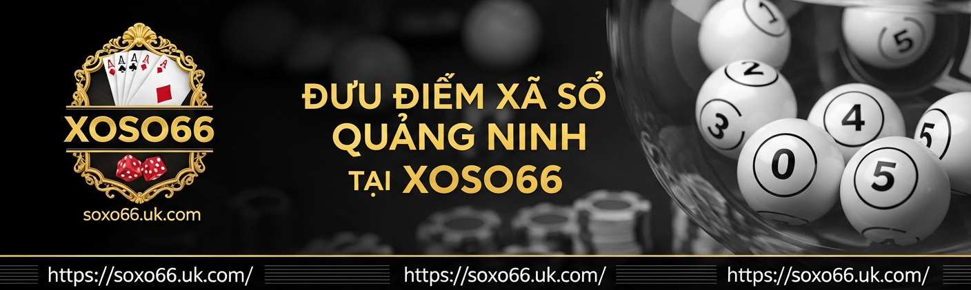 Xổ số Quảng Ninh: Những ưu điểm nổi bật