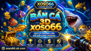 Bắn cá 3D XOSO66 - Săn Cá Đổi Thưởng Đô La