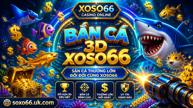 Bắn cá 3D XOSO66 - Săn Cá Đổi Thưởng Đô La